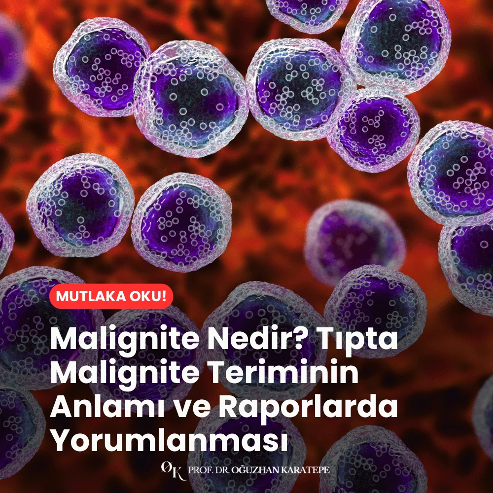 Malignite Nedir? Tıpta Malignite Teriminin Anlamı ve Raporlarda Yorumlanması