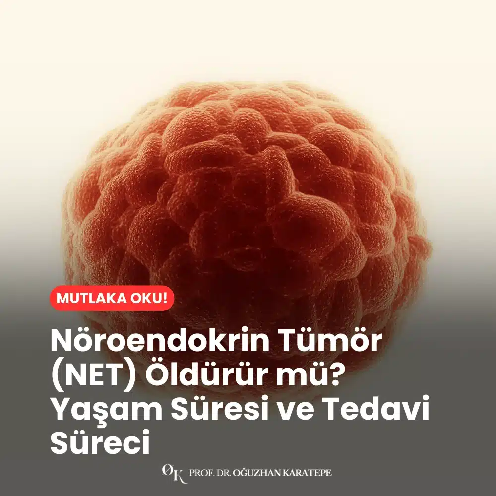 Nöroendokrin Tümör (NET) Öldürür mü? Yaşam Süresi ve Tedavi Süreci Ne