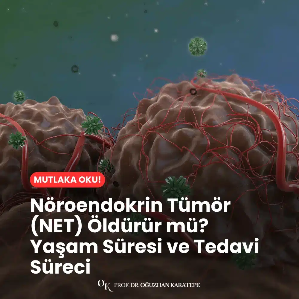 Nöroendokrin Tümör (NET) Öldürür mü? Yaşam Süresi ve Tedavi Süreci