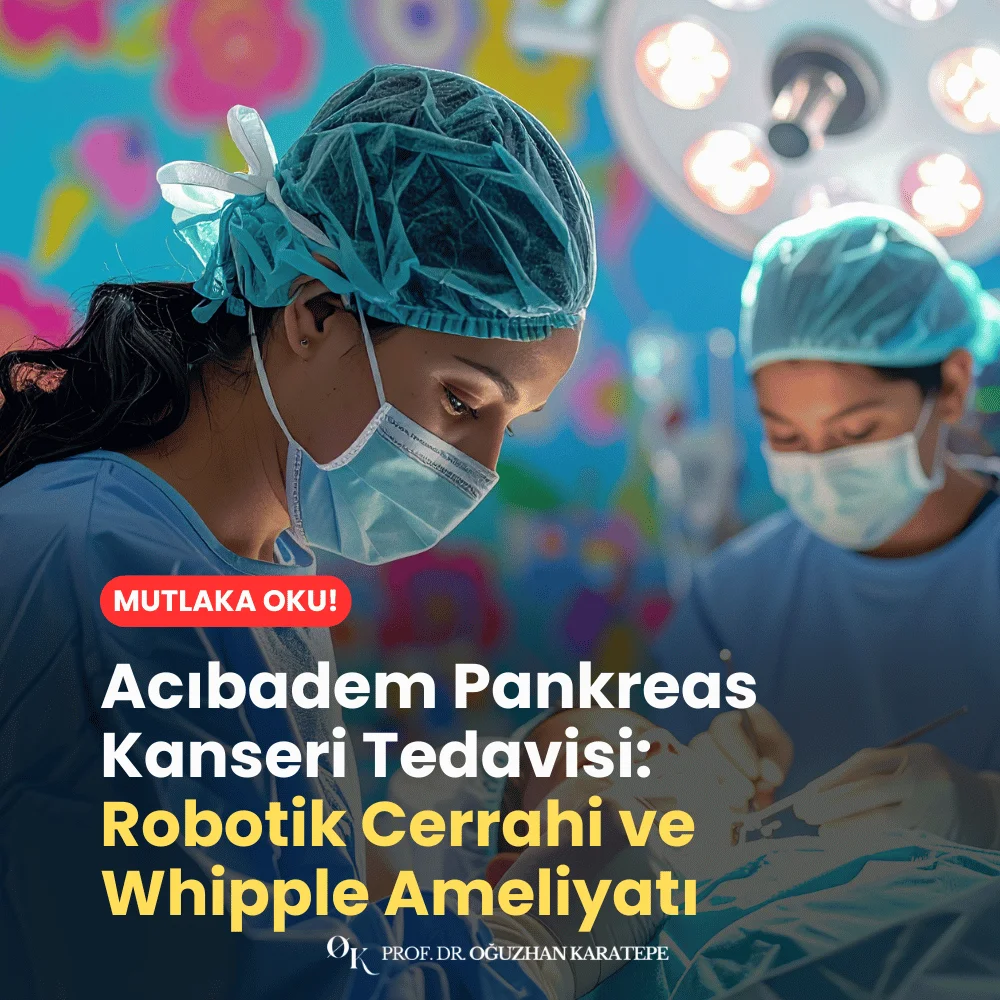 Acıbadem Pankreas Kanseri Tedavisi Robotik Cerrahi ve Whipple Ameliyatı