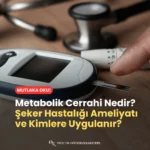 Metabolik Cerrahi Nedir? Şeker Hastalığı Ameliyatı ve Kimlere Uygulanır?