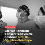 Sarıyer Pankreas Kanseri Tedavisi ve Doktoru Kimdir