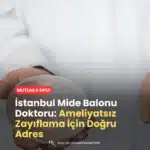 İstanbul Mide Balonu Doktoru Ameliyatsız Zayıflama İçin Doğru Adres Kimdir